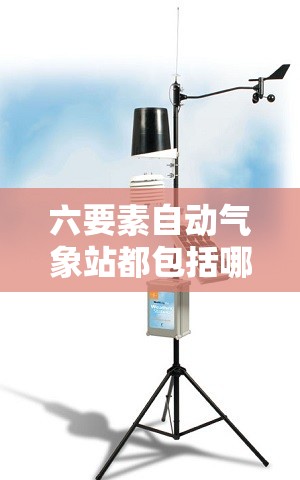 六要素自动气象站都包括哪些气象要素